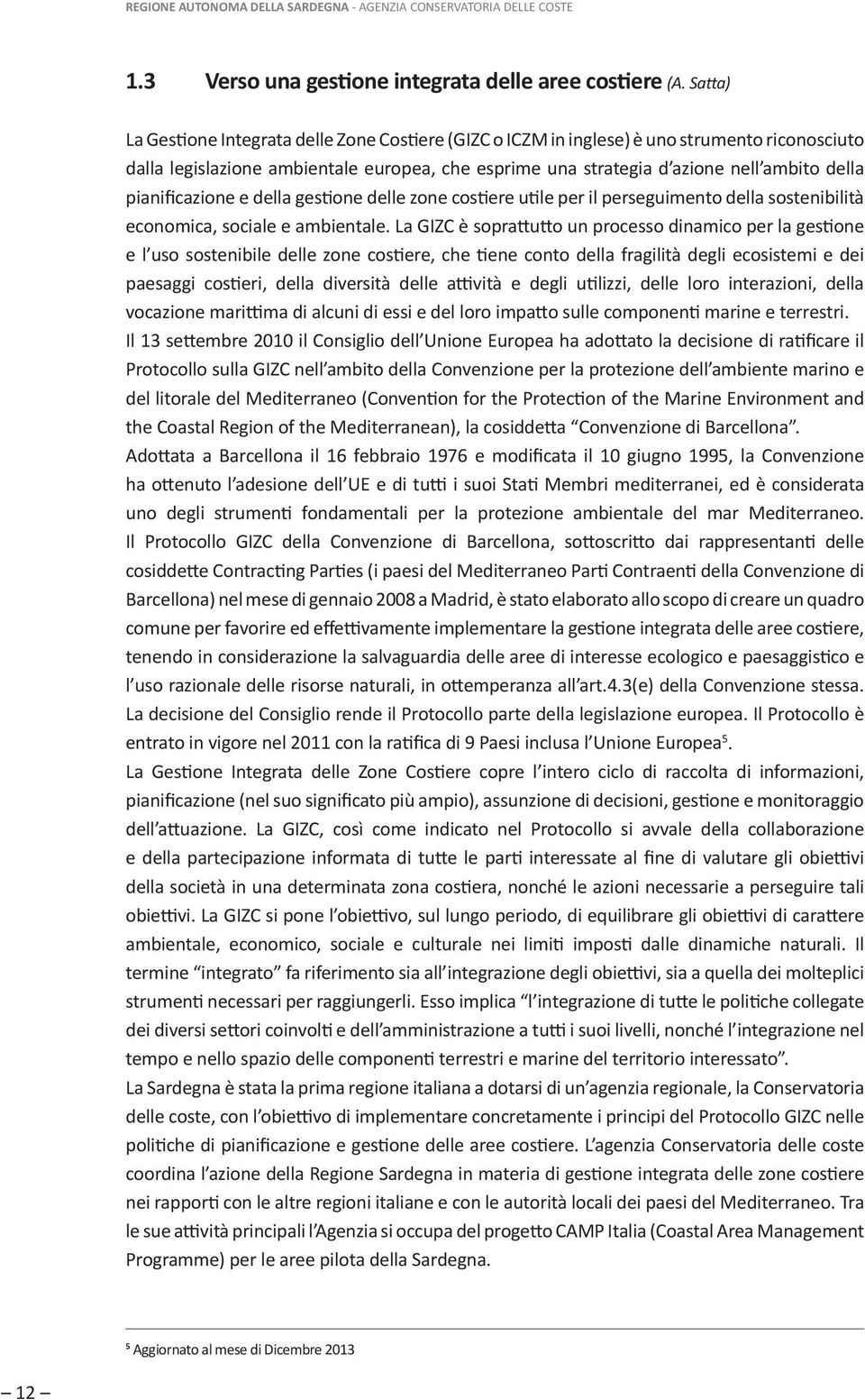 pianificazione e della gestione delle zone costiere utile per il perseguimento della sostenibilità economica, sociale e ambientale.