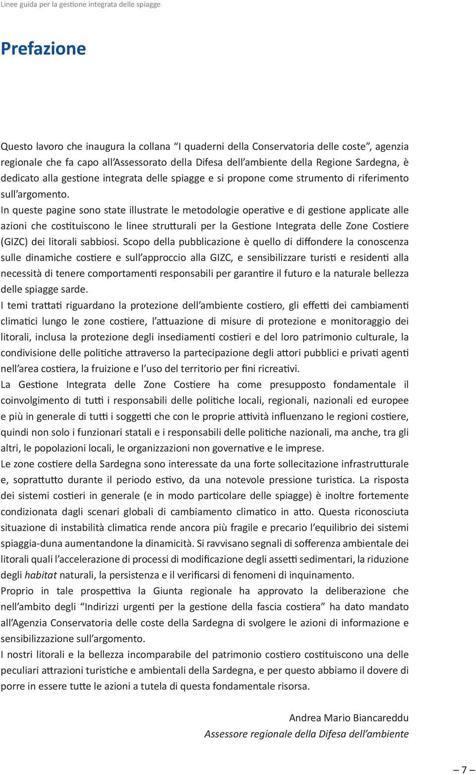 In queste pagine sono state illustrate le metodologie operative e di gestione applicate alle azioni che costituiscono le linee strutturali per la Gestione Integrata delle Zone Costiere (GIZC) dei