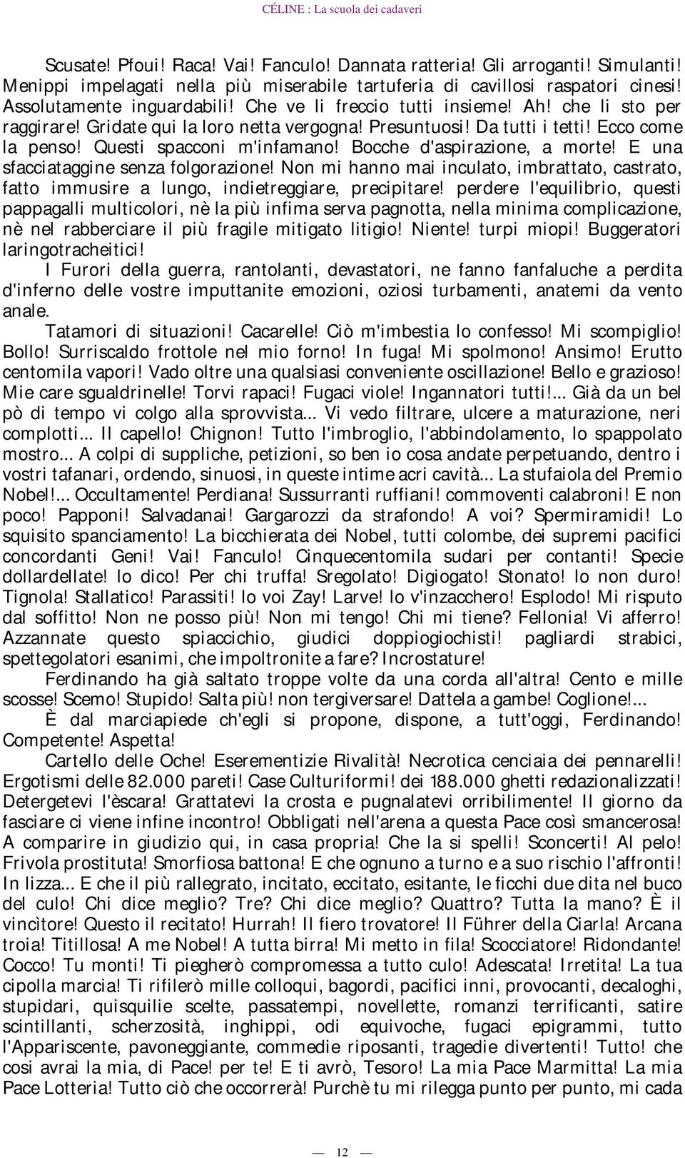 Bocche d'aspirazione, a morte! E una sfacciataggine senza folgorazione! Non mi hanno mai inculato, imbrattato, castrato, fatto immusire a lungo, indietreggiare, precipitare!