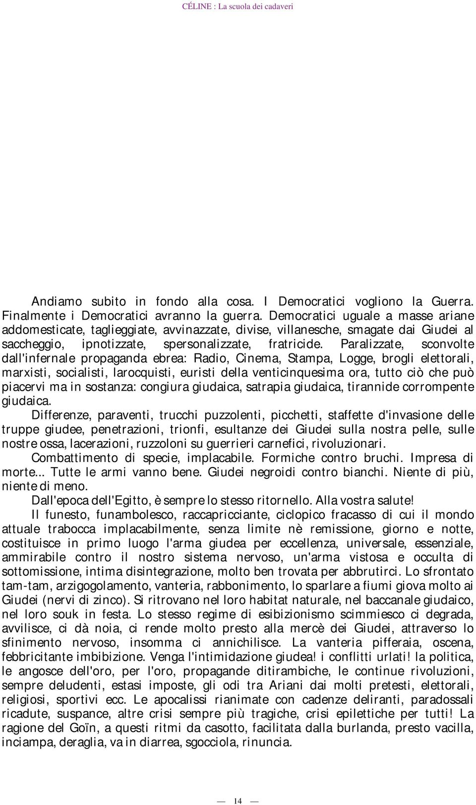 Paralizzate, sconvolte dall'infernale propaganda ebrea: Radio, Cinema, Stampa, Logge, brogli elettorali, marxisti, socialisti, larocquisti, euristi della venticinquesima ora, tutto ciò che può