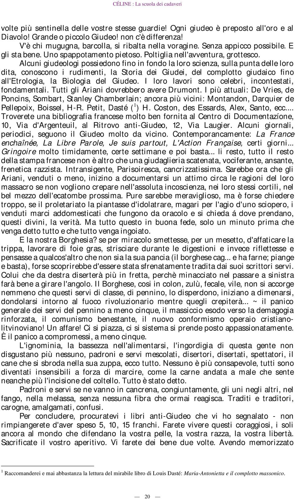 Alcuni giudeologi possiedono fino in fondo la loro scienza, sulla punta delle loro dita, conoscono i rudimenti, la Storia dei Giudei, del complotto giudaico fino all'etrologia, la Biologia del Giudeo.