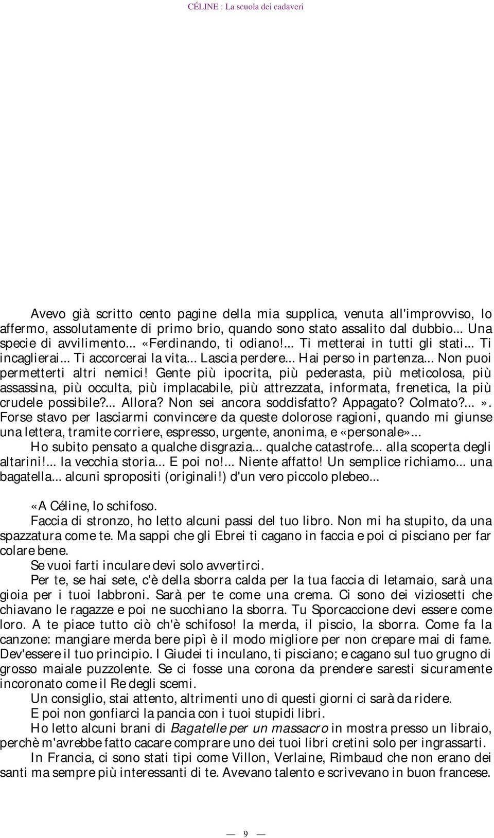 Gente più ipocrita, più pederasta, più meticolosa, più assassina, più occulta, più implacabile, più attrezzata, informata, frenetica, la più crudele possibile?... Allora? Non sei ancora soddisfatto?