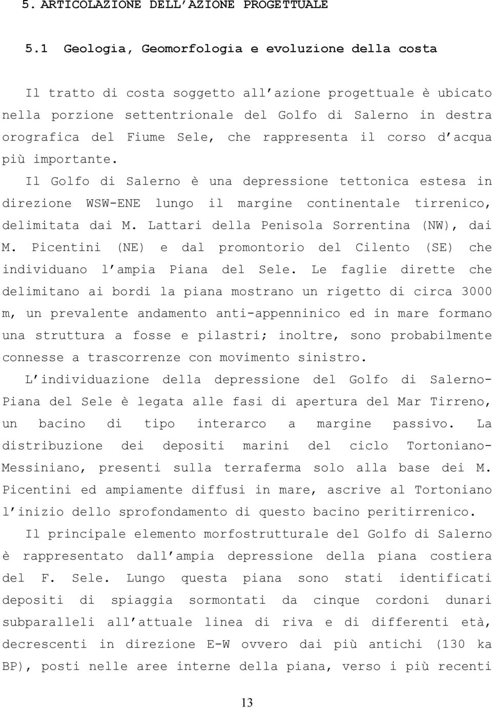 che rappresenta il corso d acqua più importante. Il Golfo di Salerno è una depressione tettonica estesa in direzione WSW-ENE lungo il margine continentale tirrenico, delimitata dai M.