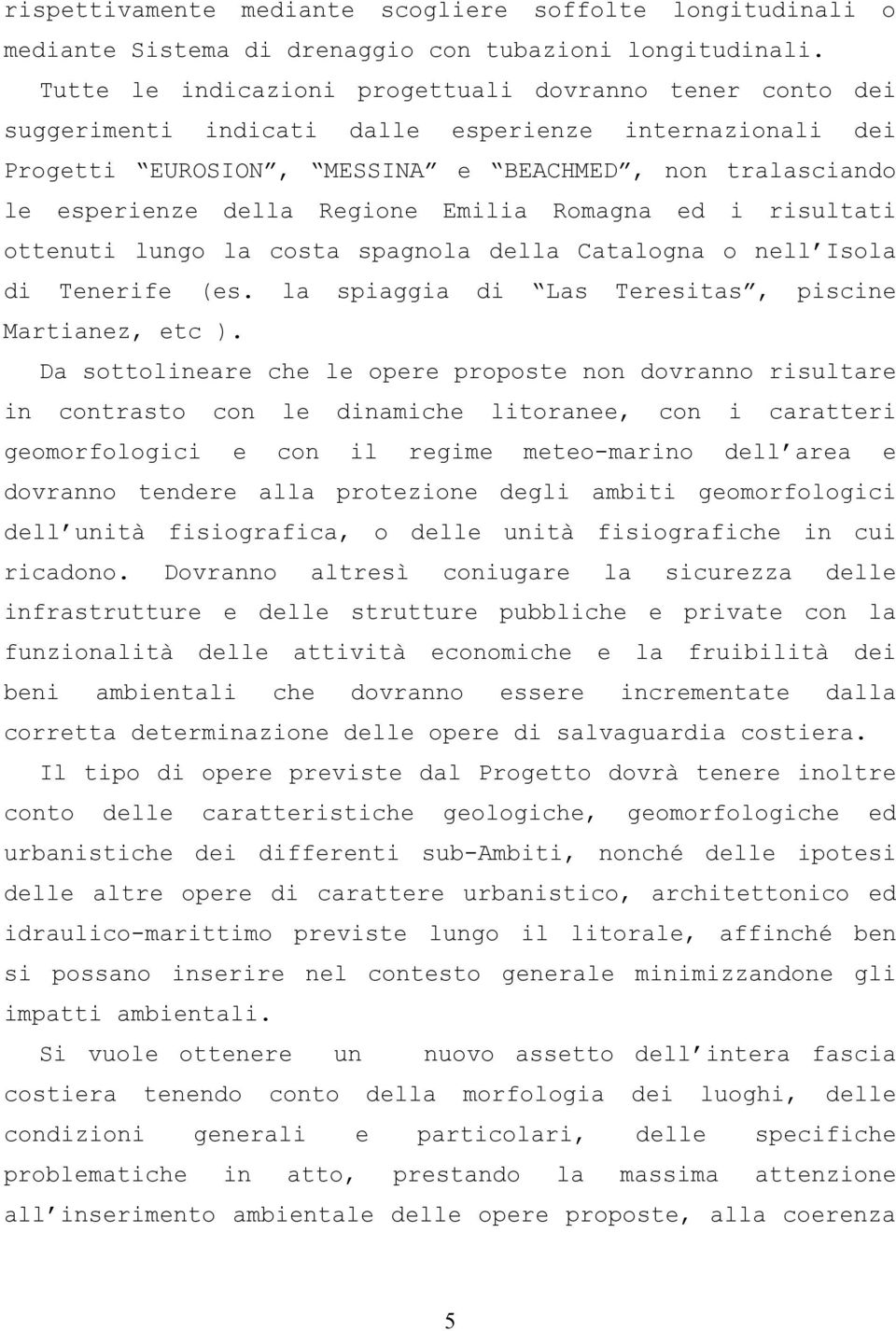 Emilia Romagna ed i risultati ottenuti lungo la costa spagnola della Catalogna o nell Isola di Tenerife (es. la spiaggia di Las Teresitas, piscine Martianez, etc ).