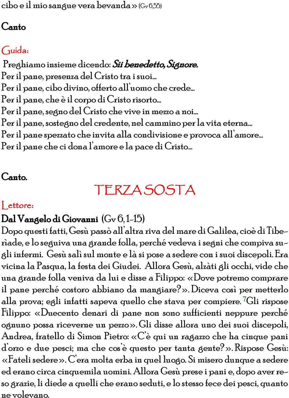 Per il pane, sostegno del credente, nel cammino per la vita eterna Per il pane spezzato che invita alla condivisione e provoca all amore Per il pane che ci dona l amore e la pace di Cristo.