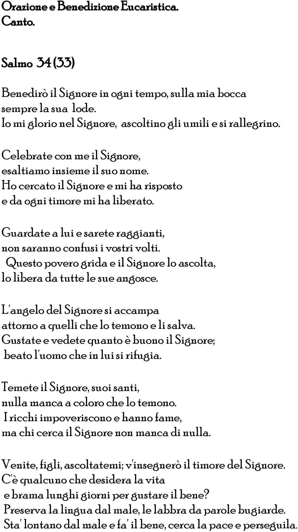 Guardate a lui e sarete raggianti, non saranno confusi i vostri volti. Questo povero grida e il Signore lo ascolta, lo libera da tutte le sue angosce.