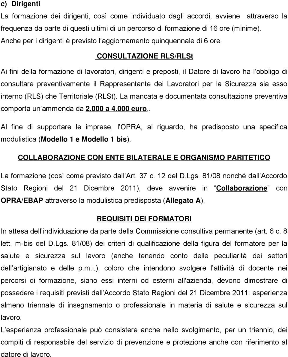 CONSULTAZIONE RLS/RLSt Ai fini della formazione di lavoratori, dirigenti e preposti, il Datore di lavoro ha l obbligo di consultare preventivamente il Rappresentante dei Lavoratori per la Sicurezza