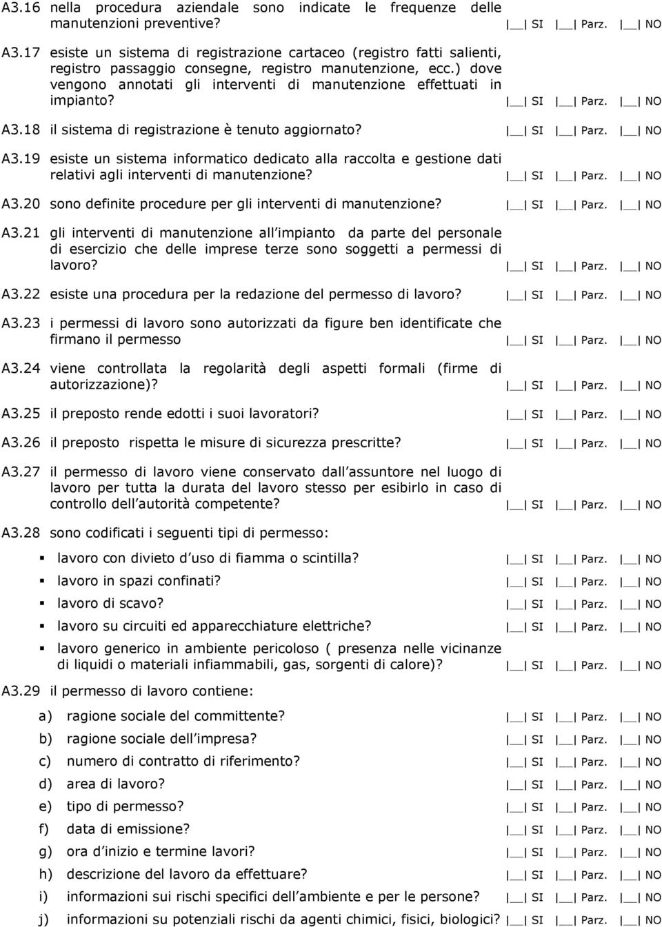 ) dove vengono annotati gli interventi di manutenzione effettuati in impianto? A3.18 il sistema di registrazione è tenuto aggiornato? A3.19 esiste un sistema informatico dedicato alla raccolta e gestione dati relativi agli interventi di manutenzione?