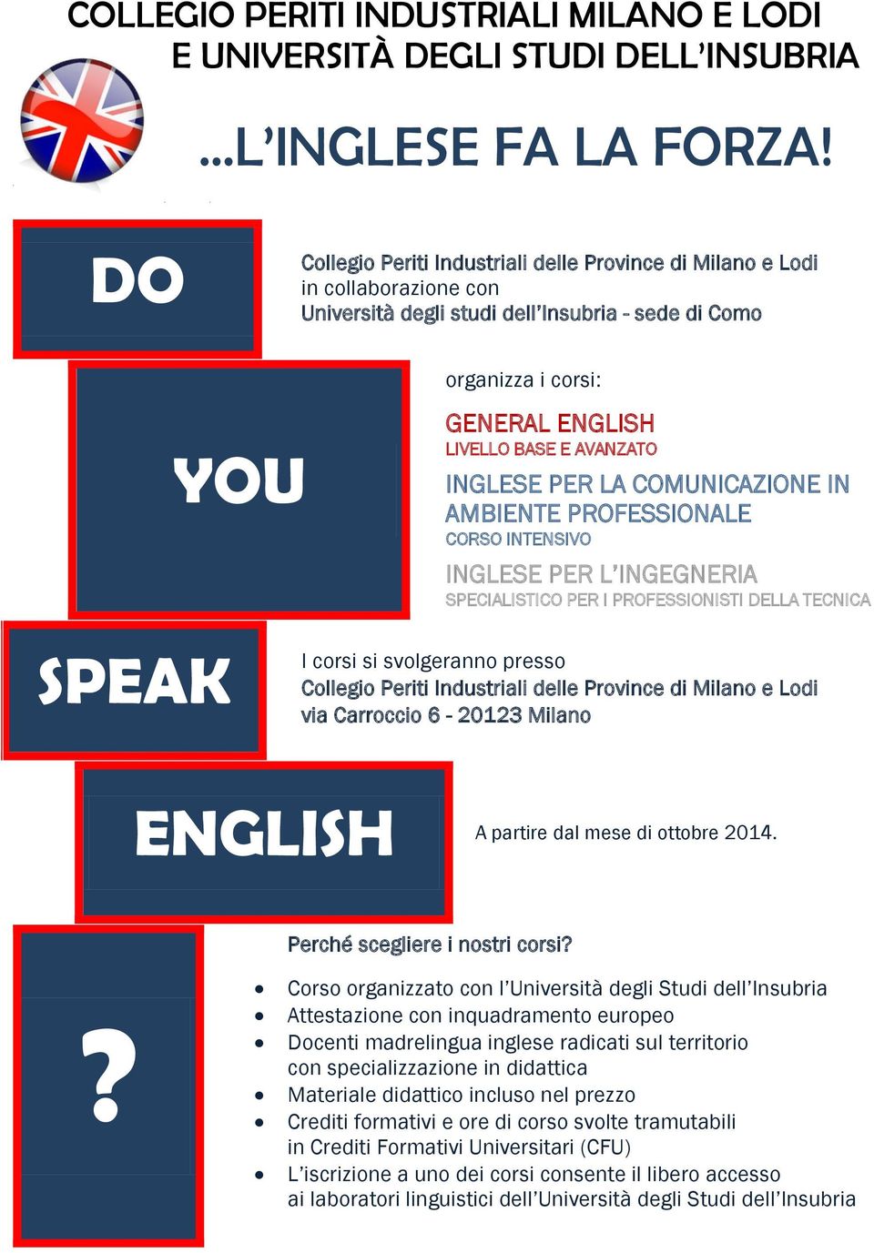 INGLESE PER LA COMUNICAZIONE IN AMBIENTE PROFESSIONALE CORSO INTENSIVO INGLESE PER L INGEGNERIA SPECIALISTICO PER I PROFESSIONISTI DELLA TECNICA SPEAK I corsi si svolgeranno presso Collegio Periti