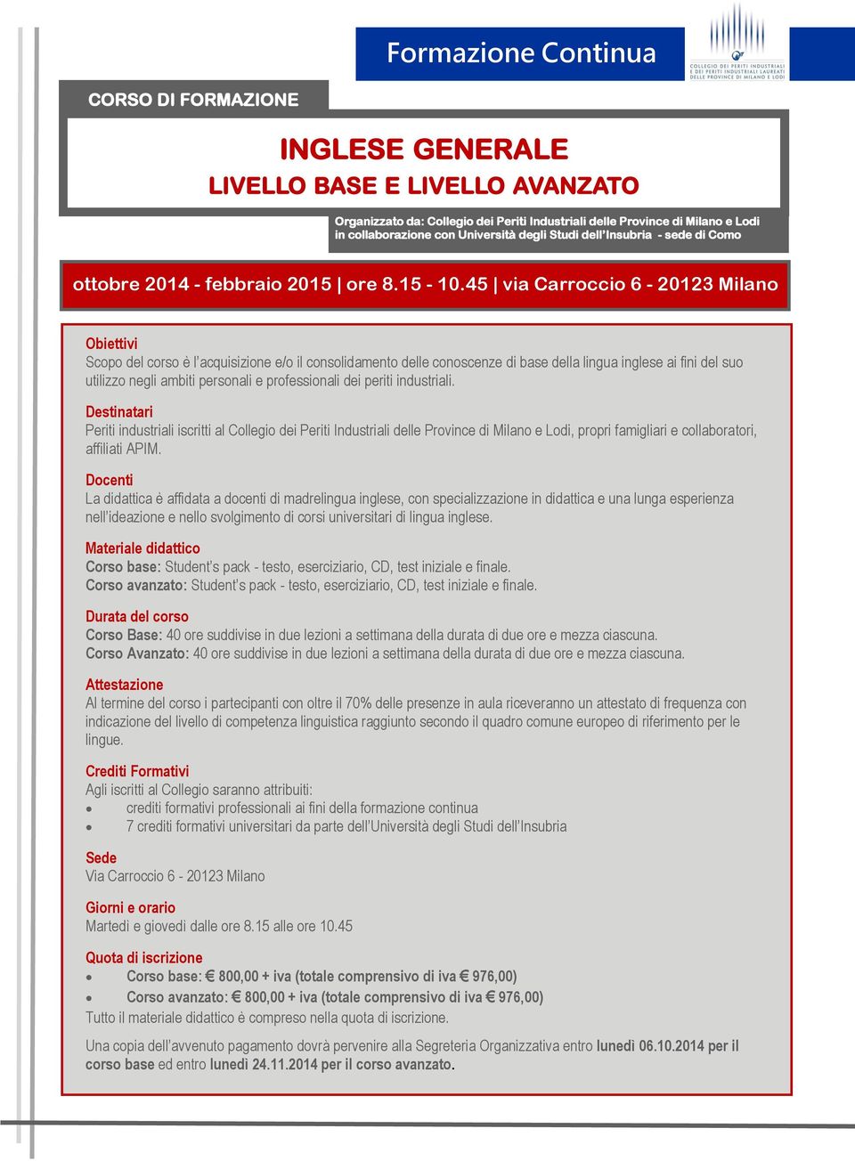 45 via via Carroccio Carroccio 66 - - 20123 20123 Milano Milano Obiettivi Scopo del corso è l acquisizione e/o il consolidamento delle conoscenze di base della lingua inglese ai fini del suo utilizzo