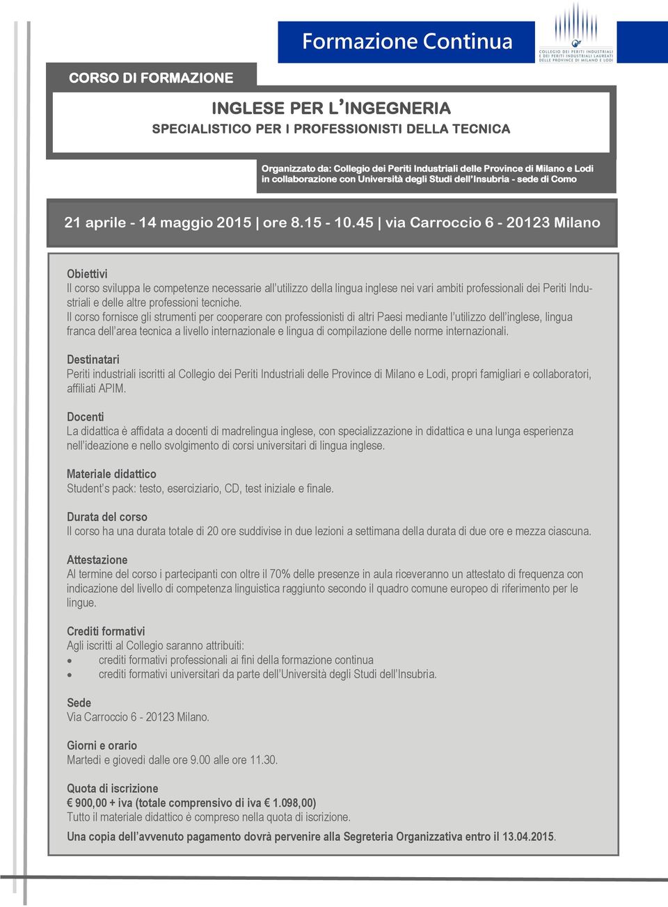 00 via via Carroccio Carroccio 6-20123 20123 Milano Milano Obiettivi Il corso sviluppa le competenze necessarie all utilizzo della lingua inglese nei vari ambiti professionali dei Periti Industriali