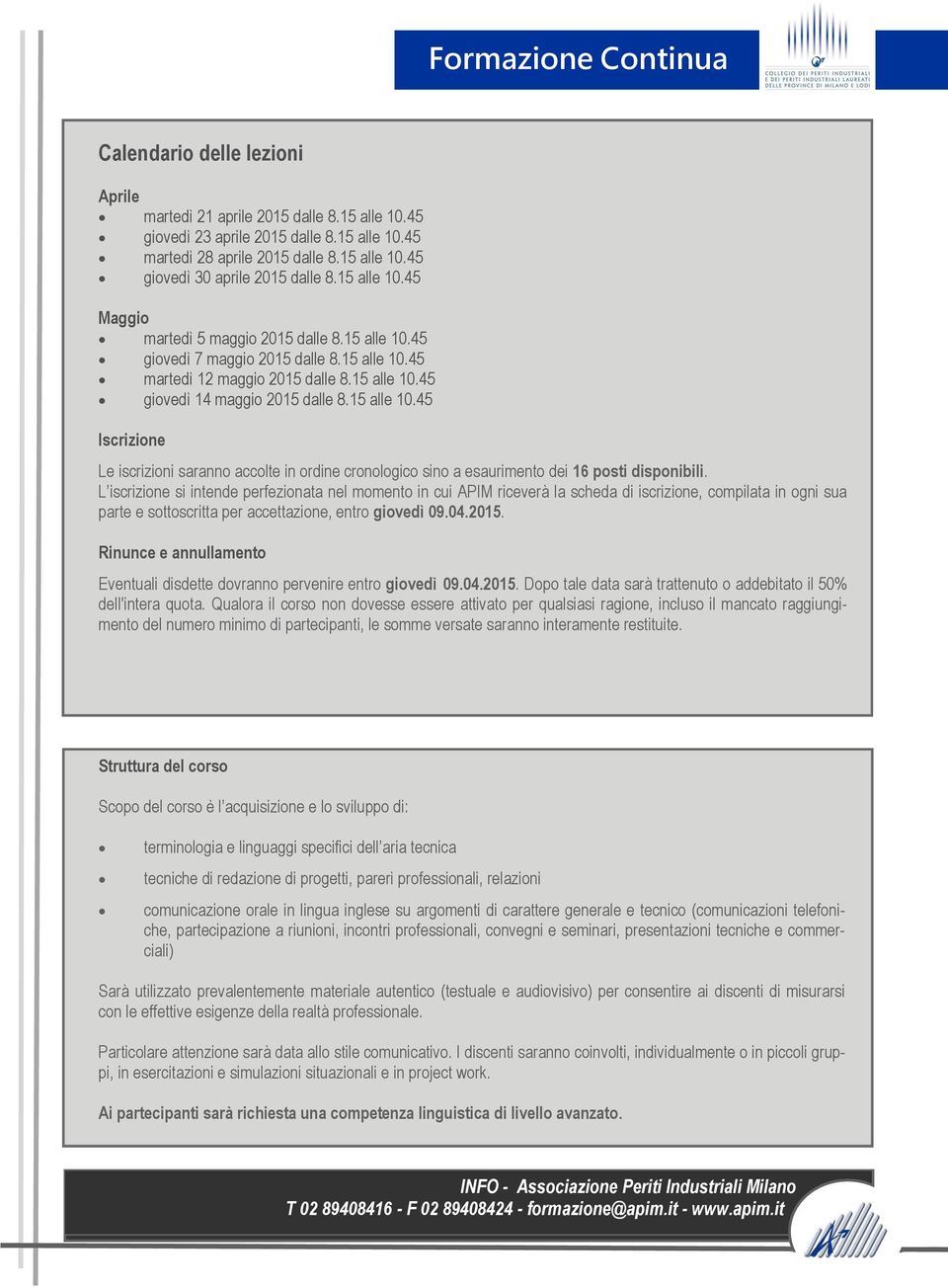 L iscrizione si intende perfezionata nel momento in cui APIM riceverà la scheda di iscrizione, compilata in ogni sua parte e sottoscritta per accettazione, entro giovedì 09.04.2015.