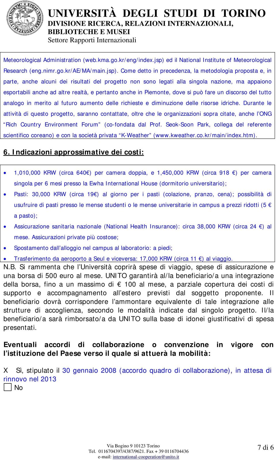 Come detto in precedenza, la metodologia proposta e, in parte, anche alcuni dei risultati del progetto non sono legati alla singola nazione, ma appaiono esportabili anche ad altre realtà, e pertanto