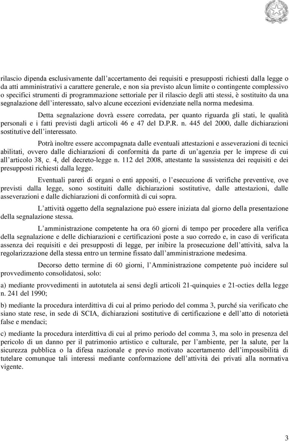 medesima. Detta segnalazione dovrà essere corredata, per quanto riguarda gli stati, le qualità personali e i fatti previsti dagli articoli 46 e 47 del D.P.R. n.