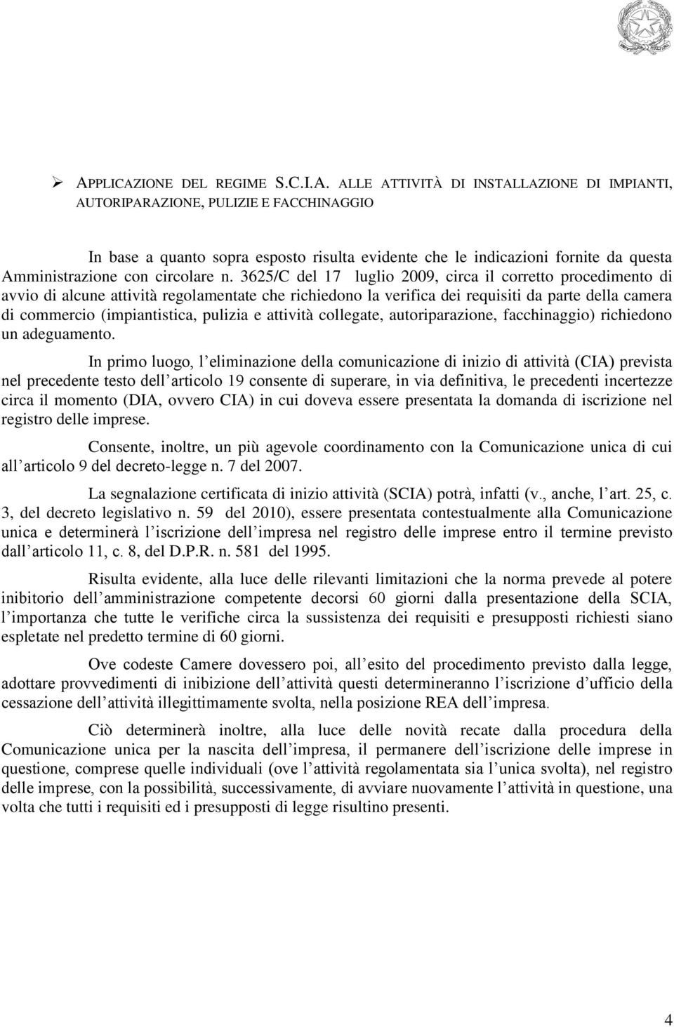 3625/C del 17 luglio 2009, circa il corretto procedimento di avvio di alcune attività regolamentate che richiedono la verifica dei requisiti da parte della camera di commercio (impiantistica, pulizia