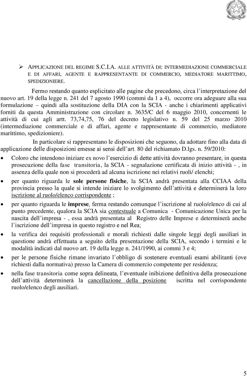 241 del 7 agosto 1990 (commi da 1 a 4), occorre ora adeguare alla sua formulazione quindi alla sostituzione della DIA con la SCIA - anche i chiarimenti applicativi forniti da questa Amministrazione