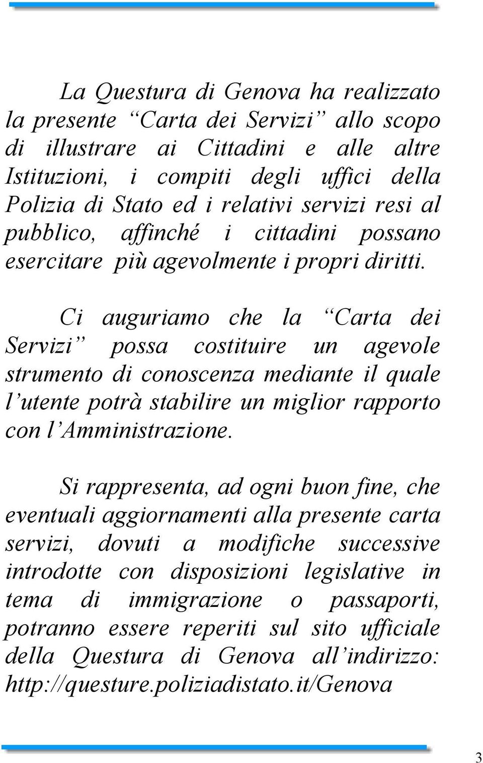 Ci auguriamo che la Carta dei Servizi possa costituire un agevole strumento di conoscenza mediante il quale l utente potrà stabilire un miglior rapporto con l Amministrazione.