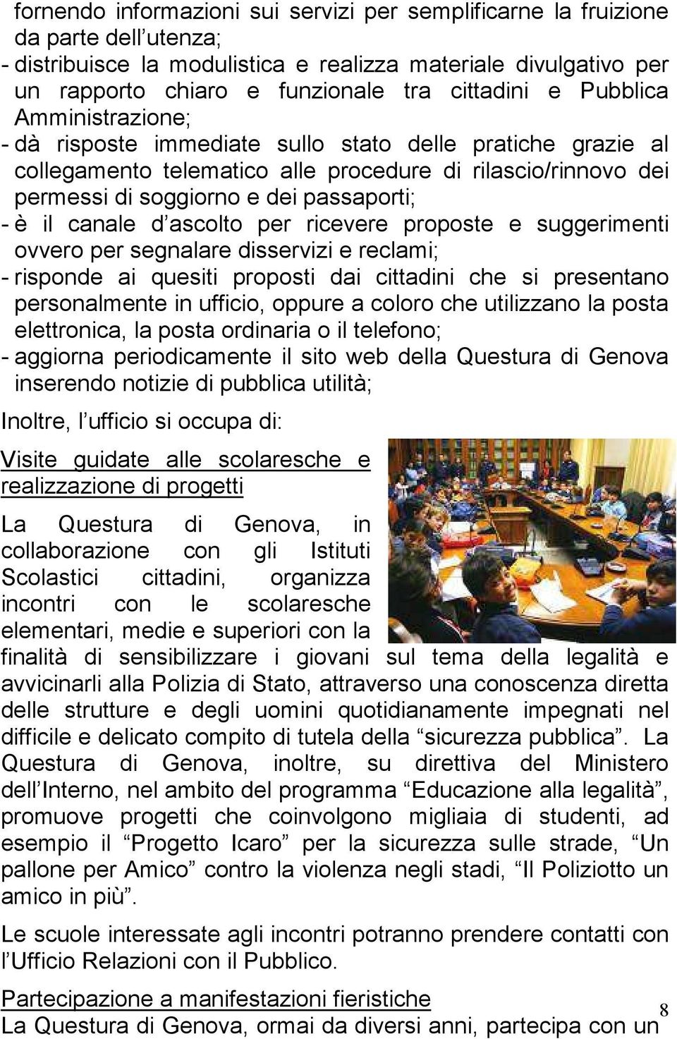 canale d ascolto per ricevere proposte e suggerimenti ovvero per segnalare disservizi e reclami; - risponde ai quesiti proposti dai cittadini che si presentano personalmente in ufficio, oppure a