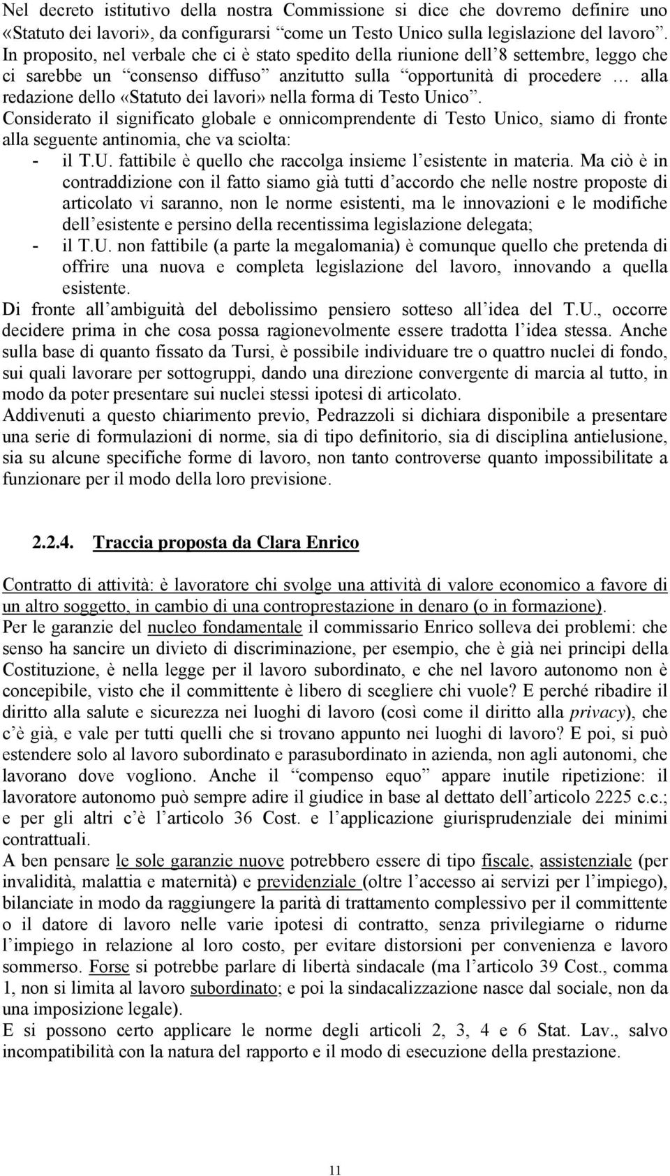 lavori» nella forma di Testo Unico. Considerato il significato globale e onnicomprendente di Testo Unico, siamo di fronte alla seguente antinomia, che va sciolta: - il T.U. fattibile è quello che raccolga insieme l esistente in materia.