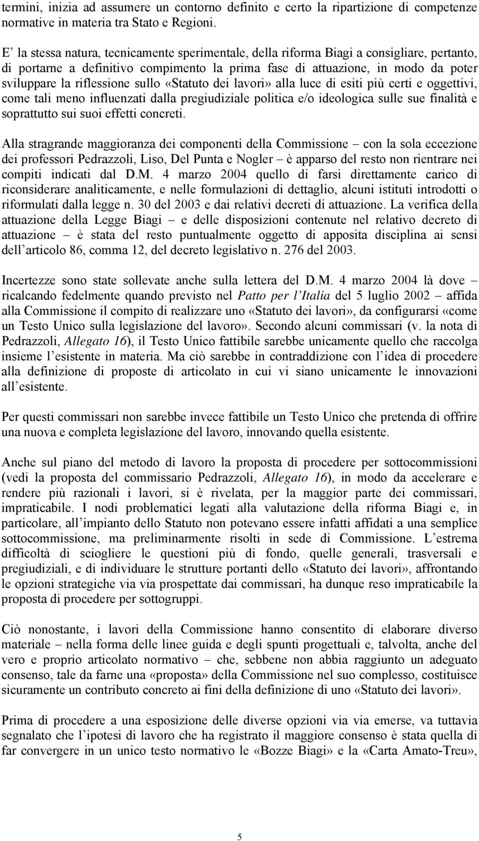 sullo «Statuto dei lavori» alla luce di esiti più certi e oggettivi, come tali meno influenzati dalla pregiudiziale politica e/o ideologica sulle sue finalità e soprattutto sui suoi effetti concreti.