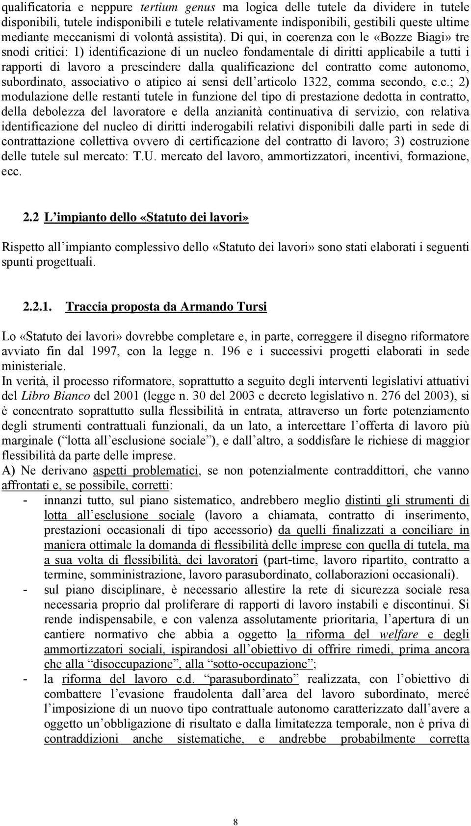 Di qui, in coerenza con le «Bozze Biagi» tre snodi critici: 1) identificazione di un nucleo fondamentale di diritti applicabile a tutti i rapporti di lavoro a prescindere dalla qualificazione del