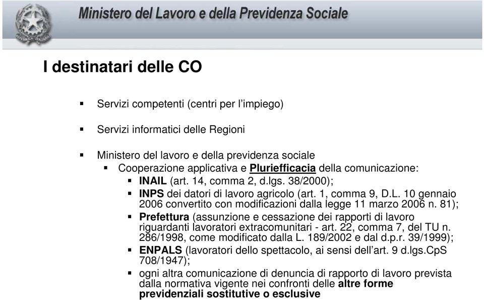 81); Prefettura (assunzione e cessazione dei rapporti di lavoro riguardanti lavoratori extracomunitari - art. 22, comma 7, del TU n. 286/1998, come modificato dalla L. 189/2002 e dal d.p.r. 39/1999); ENPALS (lavoratori dello spettacolo, ai sensi dell art.