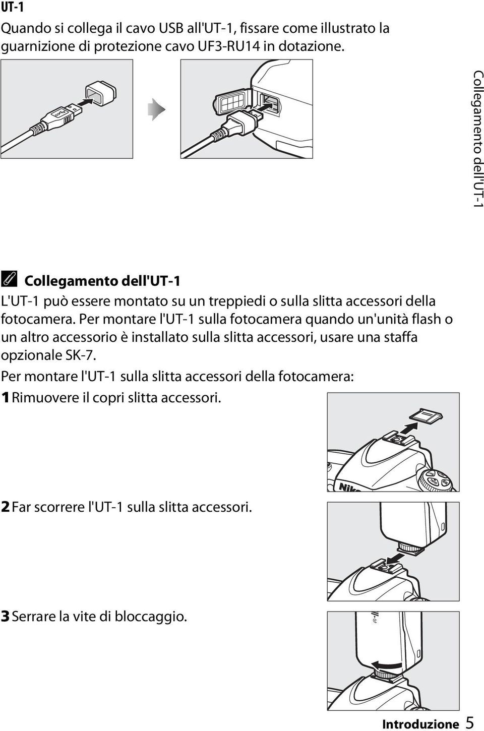 Per montare l'ut-1 sulla fotocamera quando un'unità flash o un altro accessorio è installato sulla slitta accessori, usare una staffa opzionale SK-7.