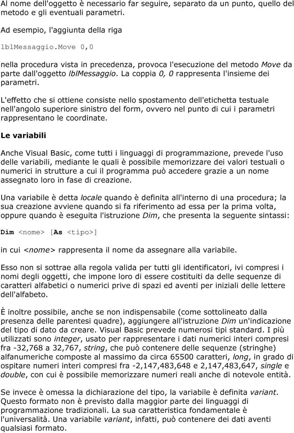 L'effetto che si ottiene consiste nello spostamento dell'etichetta testuale nell'angolo superiore sinistro del form, ovvero nel punto di cui i parametri rappresentano le coordinate.