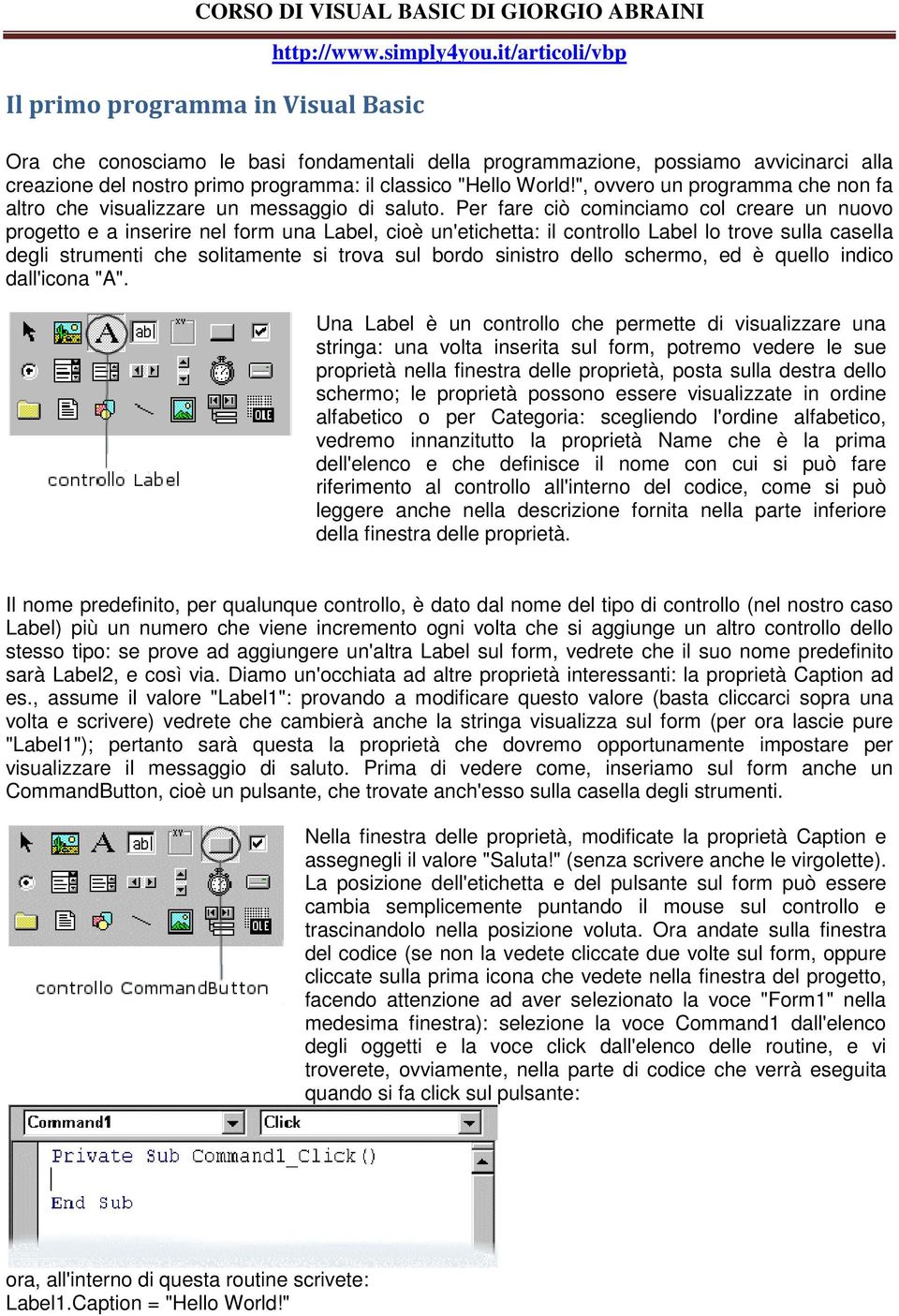 Per fare ciò cominciamo col creare un nuovo progetto e a inserire nel form una Label, cioè un'etichetta: il controllo Label lo trove sulla casella degli strumenti che solitamente si trova sul bordo