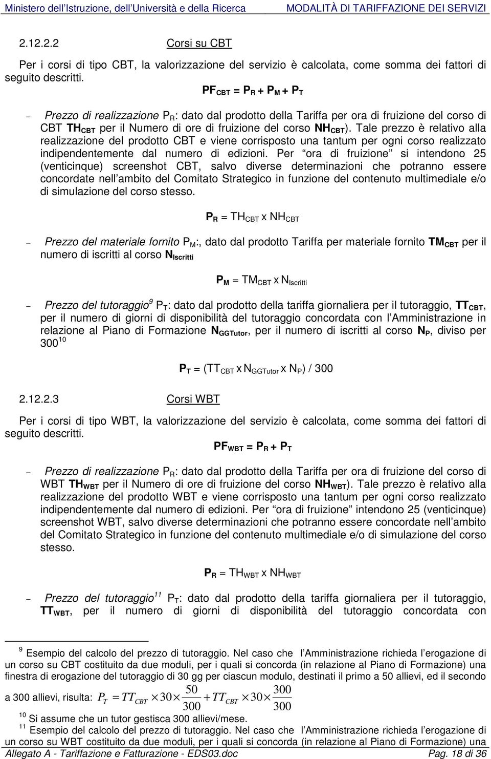 Tale prezzo è relativo alla realizzazione del prodotto CBT e viene corrisposto una tantum per ogni corso realizzato indipendentemente dal numero di edizioni.