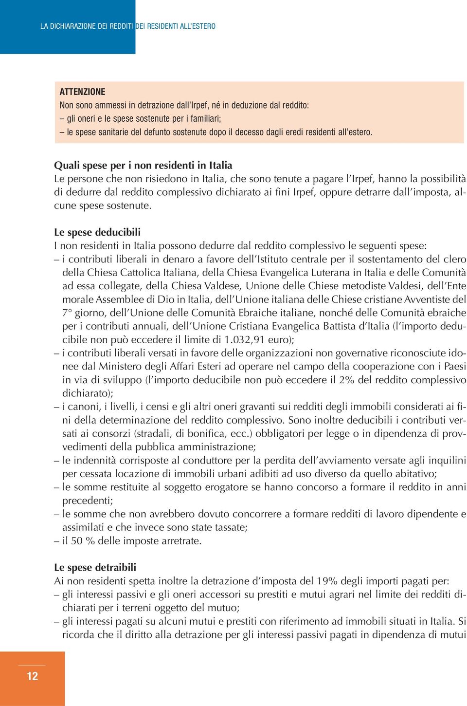 Quali spese per i non residenti in Italia Le persone che non risiedono in Italia, che sono tenute a pagare l Irpef, hanno la possibilità di dedurre dal reddito complessivo dichiarato ai fini Irpef,