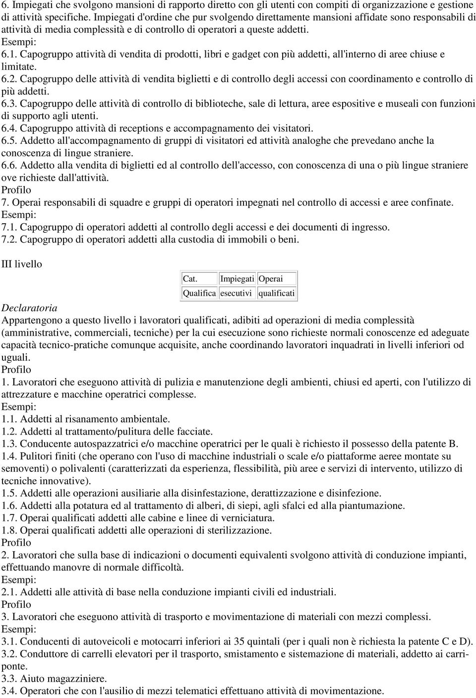 Capogruppo attività di vendita di prodotti, libri e gadget con più addetti, all'interno di aree chiuse e limitate. 6.2.