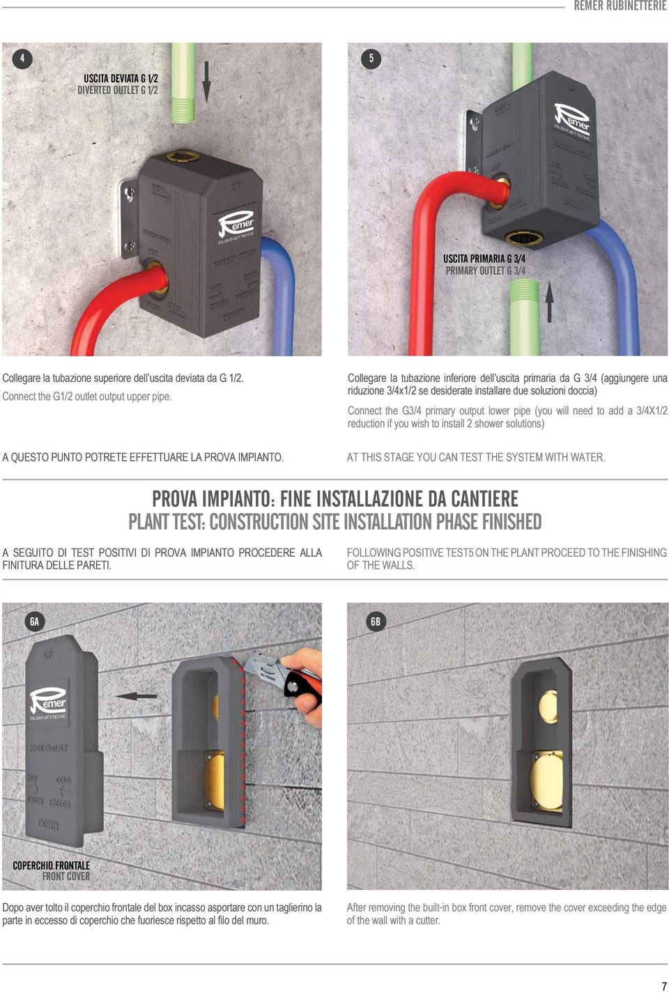 Collegare la tubazione inferiore dell uscita primaria da G 3/4 (aggiungere una riduzione 3/4x1/2 se desiderate installare due soluzioni doccia) Connect the G3/4 primary output lower pipe (you will