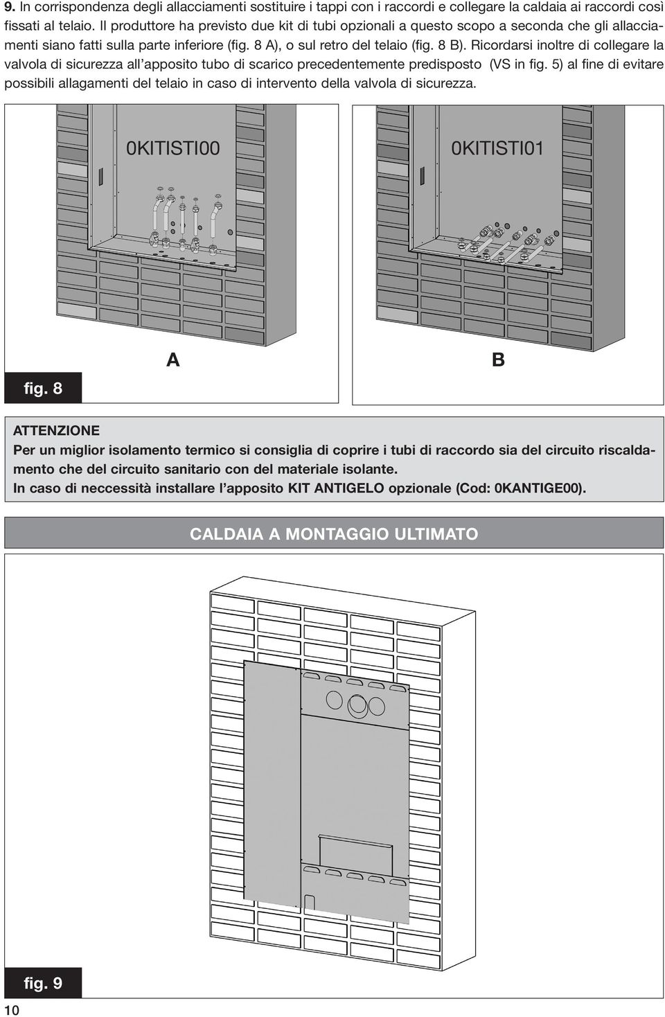 Ricordarsi inoltre di collegare la valvola di sicurezza all apposito tubo di scarico precedentemente predisposto (VS in fig.