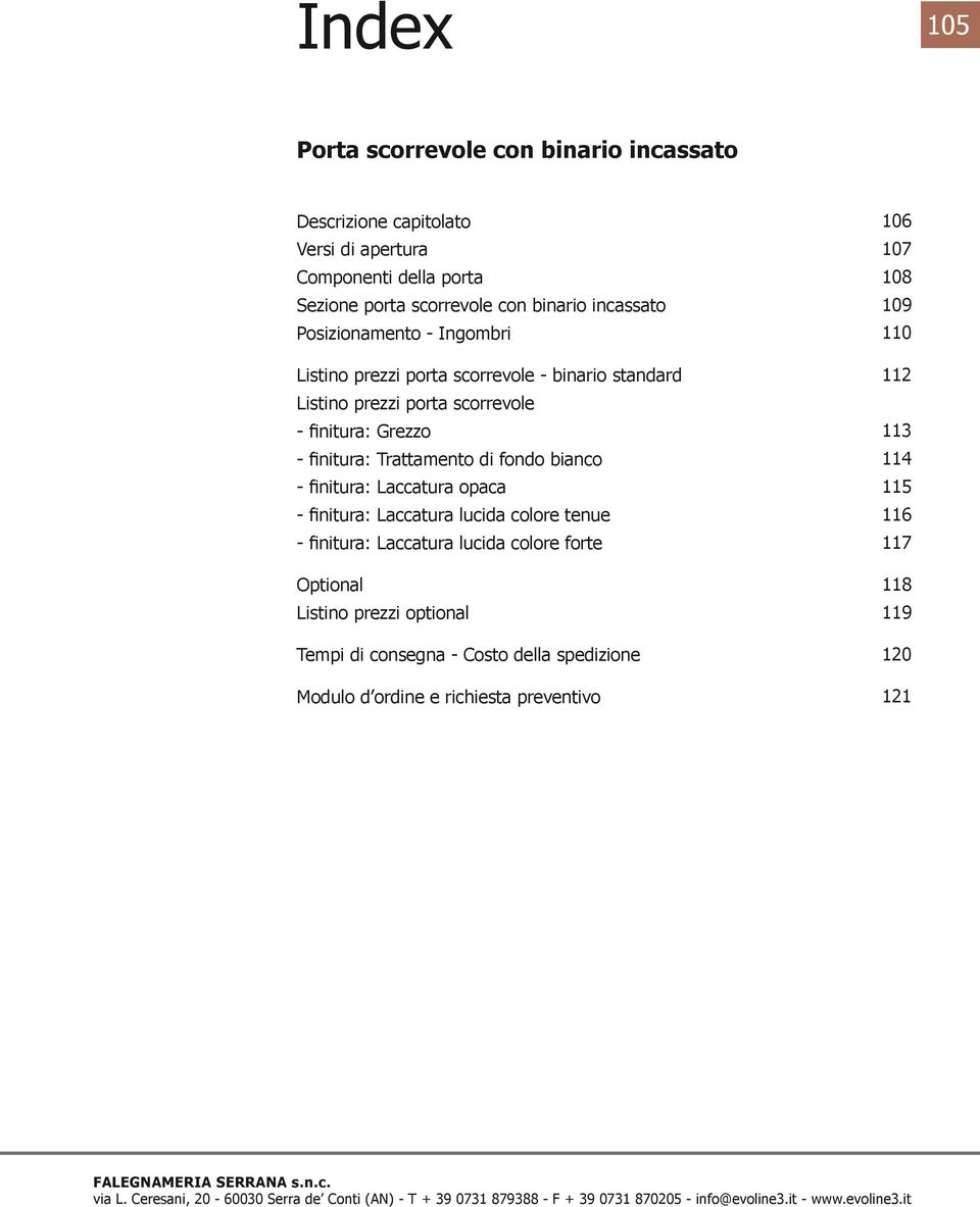 lucida colore tenue - finitura: Laccatura lucida colore forte Optional Listino prezzi optional Tempi di consegna - Costo della spedizione Modulo d ordine e richiesta preventivo 106 107 108