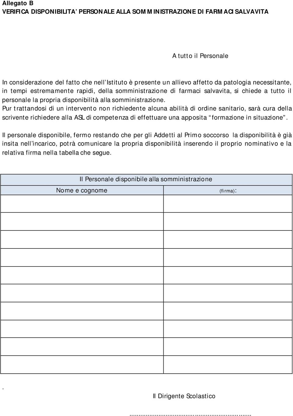 Pur trattandosi di un intervento non richiedente alcuna abilità di ordine sanitario, sarà cura della scrivente richiedere alla ASL di competenza di effettuare una apposita formazione in situazione.