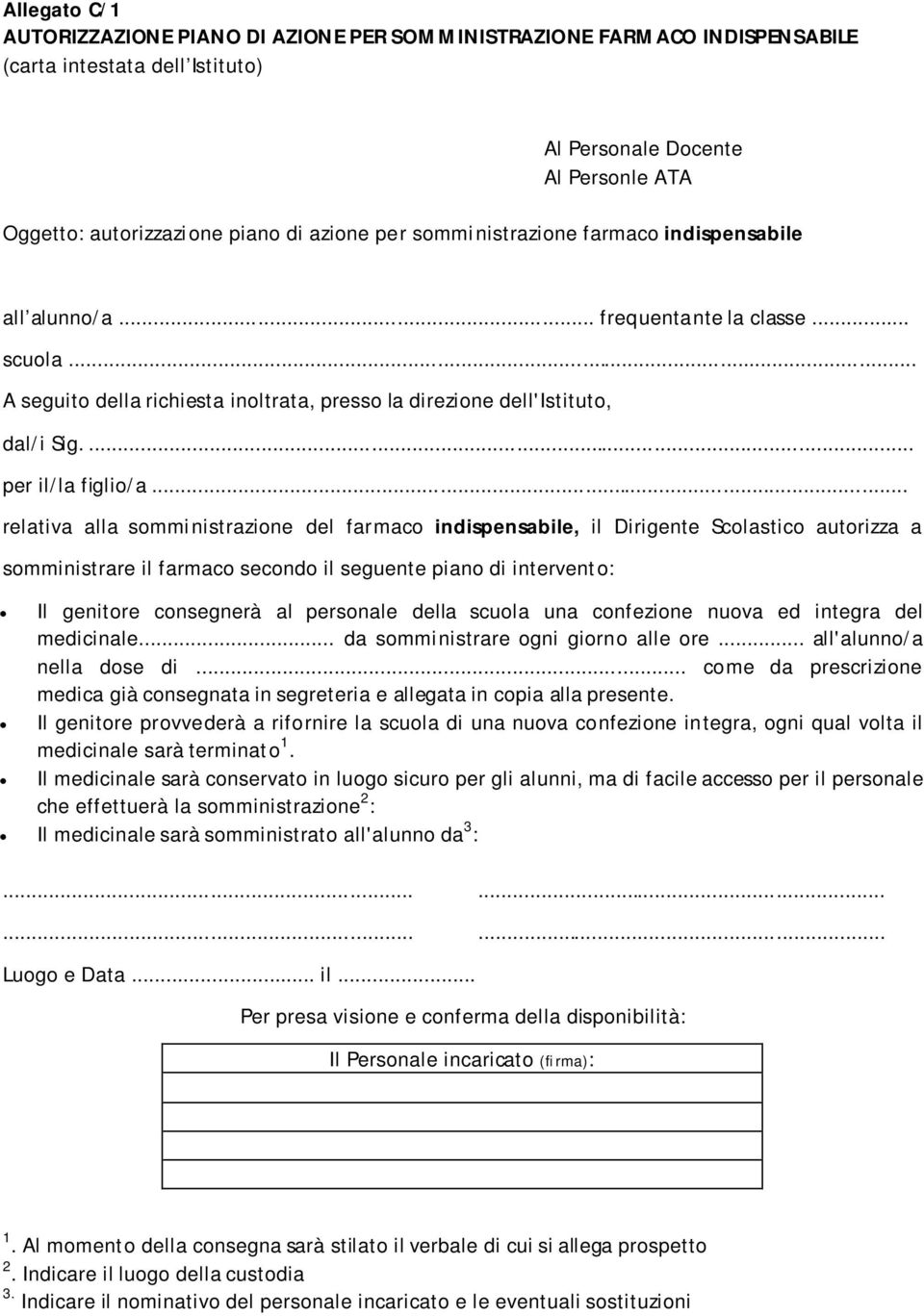 .. relativa alla somministrazione del farmaco indispensabile, il Dirigente Scolastico autorizza a somministrare il farmaco secondo il seguente piano di intervento: Il genitore consegnerà al personale