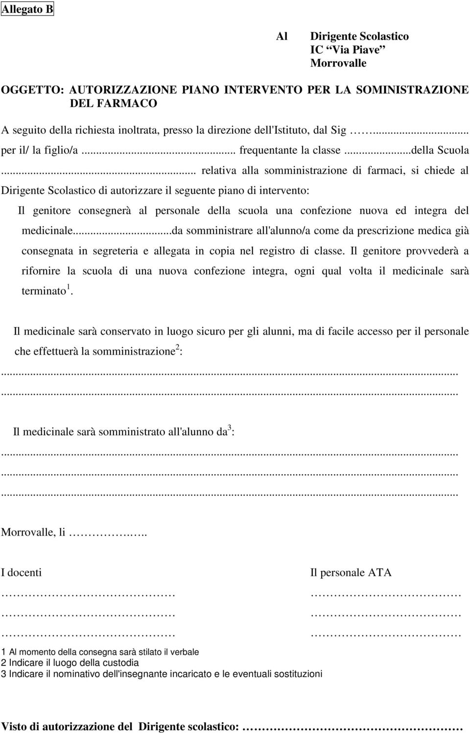 .. relativa alla somministrazione di farmaci, si chiede al Dirigente Scolastico di autorizzare il seguente piano di intervento: Il genitore consegnerà al personale della scuola una confezione nuova