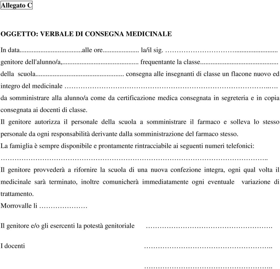 .. da somministrare alla alunno/a come da certificazione medica consegnata in segreteria e in copia consegnata ai docenti di classe.