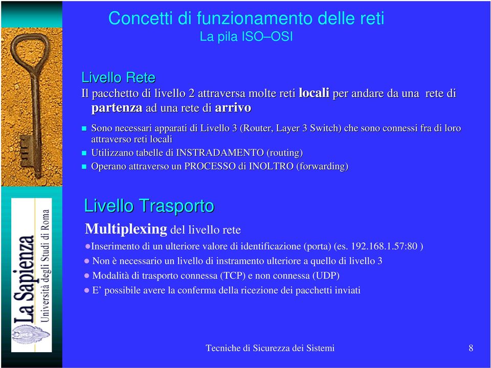 PROCESSO di INOLTRO (forwarding) Livello Trasporto Multiplexing del livello rete Inserimento di un ulteriore valore di identificazione (porta) (es. 19