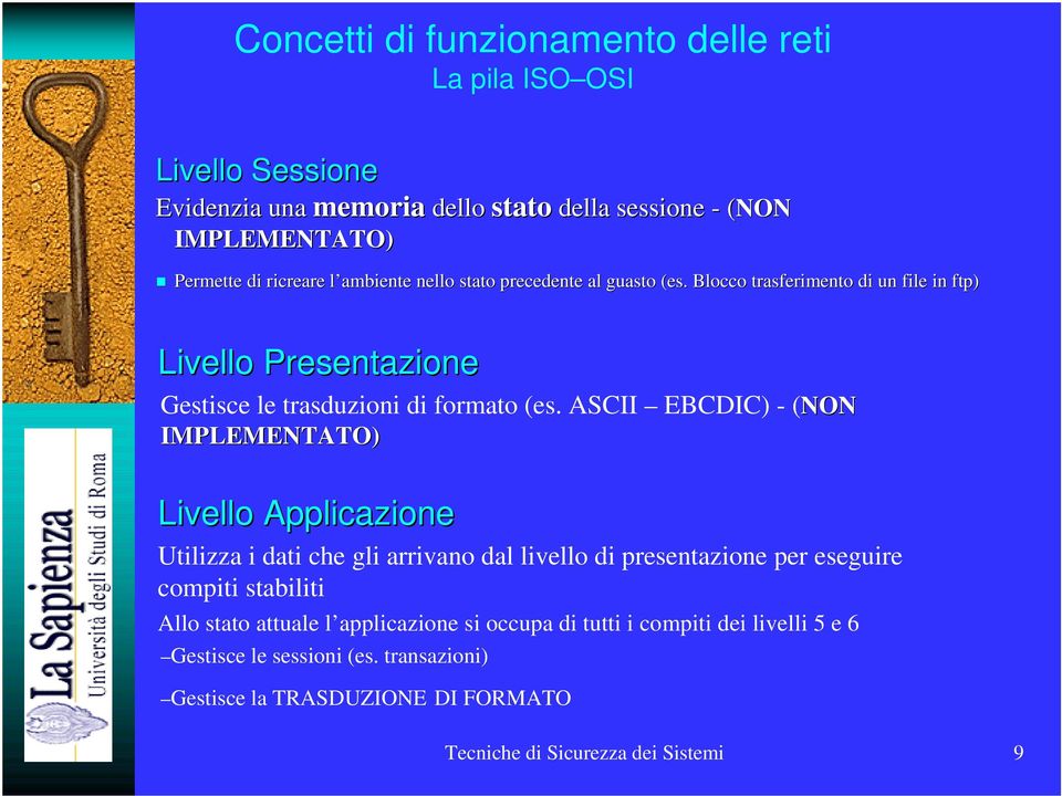 ASCII EBCDIC) - (NON IMPLEMENTATO) Livello Applicazione Utilizza i dati che gli arrivano dal livello di presentazione per eseguire compiti stabiliti Allo stato