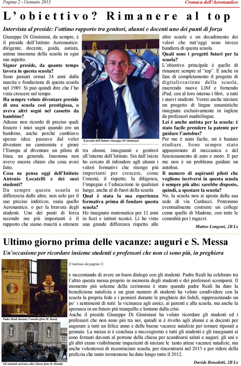 dirigente, docente, guida, autista, anima insomma della scuola in ogni suo aspetto. Signor preside, da quanto tempo lavora in questa scuola?