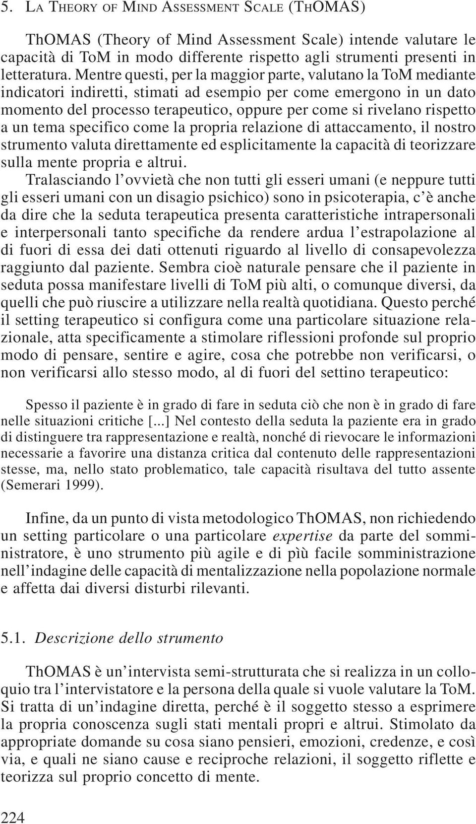 rispetto a un tema specifico come la propria relazione di attaccamento, il nostro strumento valuta direttamente ed esplicitamente la capacità di teorizzare sulla mente propria e altrui.