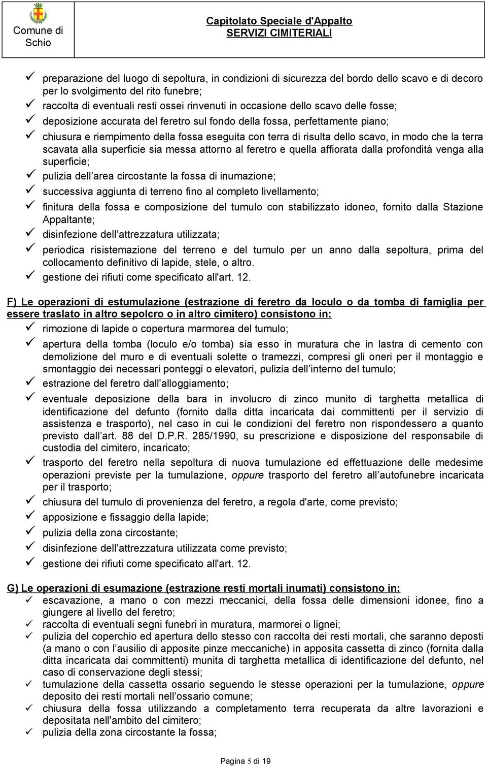 scavata alla superficie sia messa attorno al feretro e quella affiorata dalla profondità venga alla superficie; pulizia dell area circostante la fossa di inumazione; successiva aggiunta di terreno