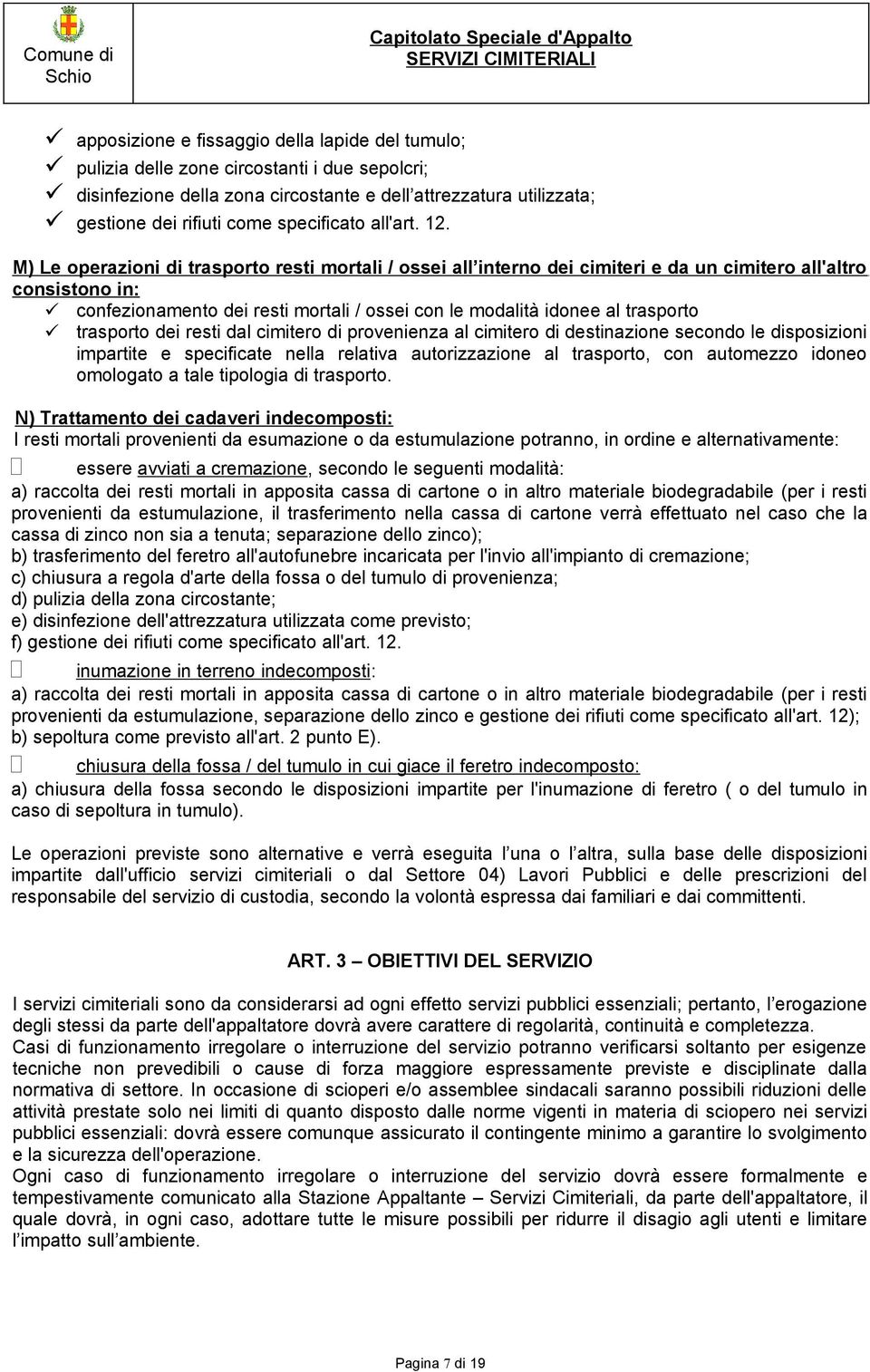 M) Le operazioni di trasporto resti mortali / ossei all interno dei cimiteri e da un cimitero all'altro consistono in: confezionamento dei resti mortali / ossei con le modalità idonee al trasporto