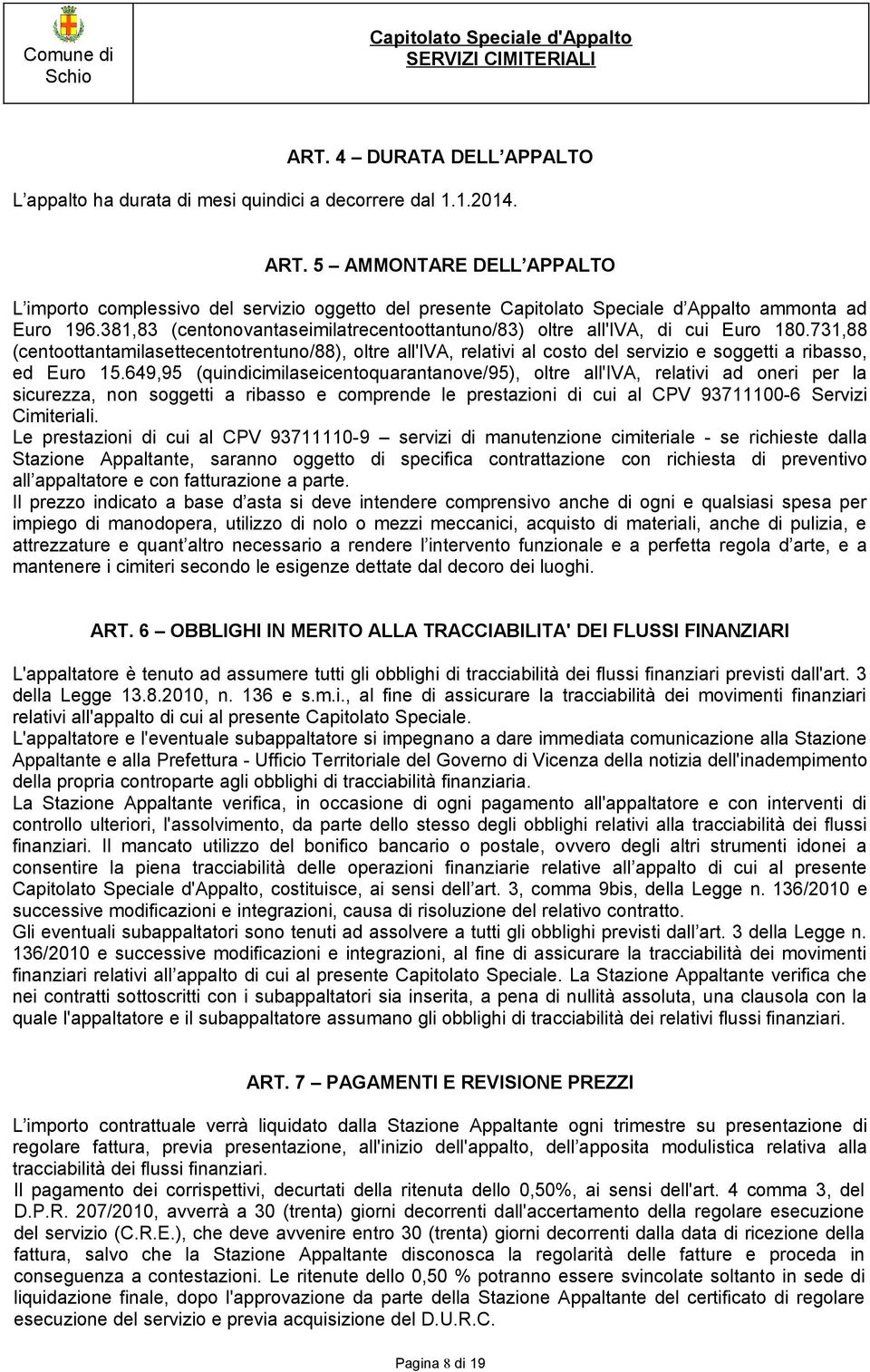 381,83 (centonovantaseimilatrecentoottantuno/83) oltre all'iva, di cui Euro 180.