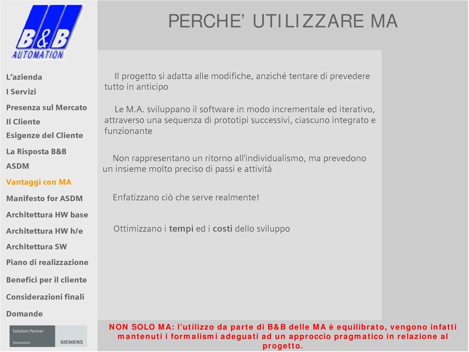 iterativo, attraverso una sequenza di prototipi successivi, ciascuno integrato e funzionante Non rappresentano un ritorno all individualismo, ma