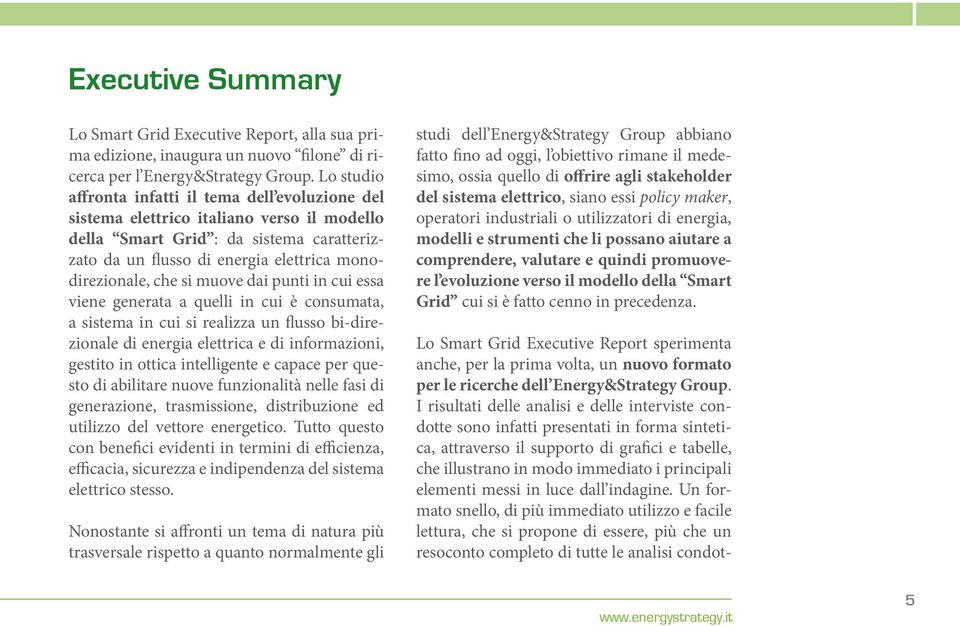 muove dai punti in cui essa viene generata a quelli in cui è consumata, a sistema in cui si realizza un flusso bi-direzionale di energia elettrica e di informazioni, gestito in ottica intelligente e