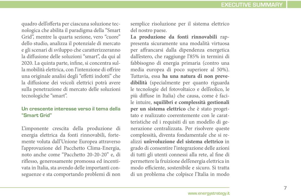 La quinta parte, infine, si concentra sulla mobilità elettrica, con l intenzione di offrire una originale analisi degli effetti indotti che la diffusione dei veicoli elettrici potrà avere sulla