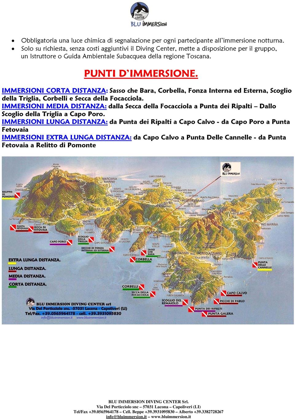 IMMERSIONI CORTA DISTANZA: Sasso che Bara, Corbella, Fonza Interna ed Esterna, Scoglio della Triglia, Corbelli e Secca della Focacciola.